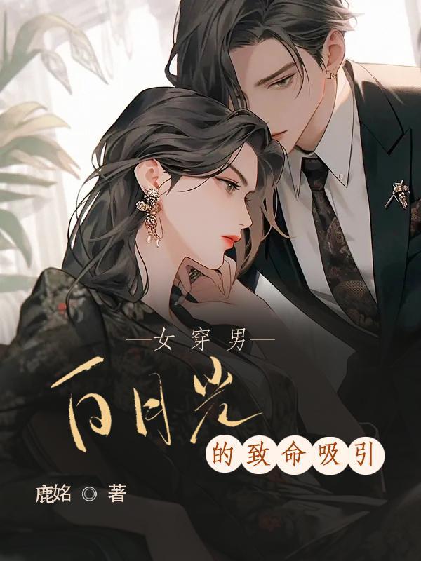 女穿男白月光的致命吸引鹿铭免费阅读