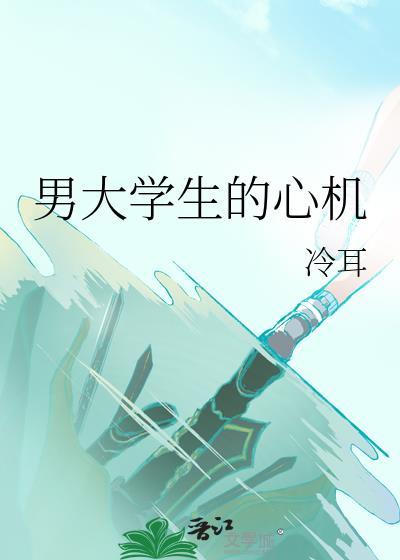 男大学生的心机by冷耳免费阅读